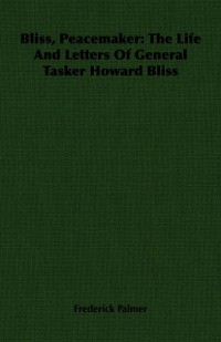 Cover Bliss, Peacemaker: The Life And Letters Of General Tasker Howard Bliss