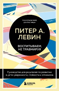 Cover Воспитываем, не травмируя. Руководство для родителей по развитию в детях уверенности, стойкости и оптимизма