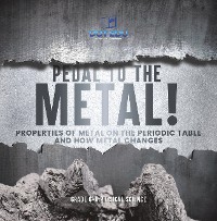 Cover Pedal to the Metal! Properties of Metal on the Periodic Table and How Metal Changes | Grade 6-8 Physical Science