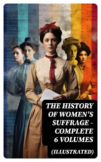 Cover THE HISTORY OF WOMEN'S SUFFRAGE - Complete 6 Volumes (Illustrated)