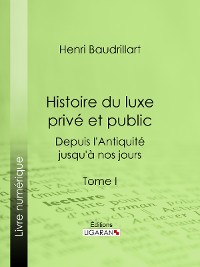 Cover Histoire du luxe privé et public depuis l'Antiquité jusqu'à nos jours