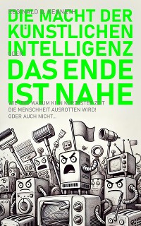 Cover Die Macht der Künstlichen Intelligenz – oder: Das Ende ist nahe!