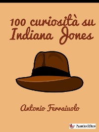 Cover 100 curiosità su Indiana Jones