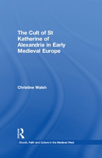 Cover The Cult of St Katherine of Alexandria in Early Medieval Europe