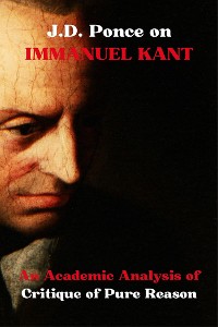 Cover J.D. Ponce on Immanuel Kant: An Academic Analysis of Critique of Pure Reason