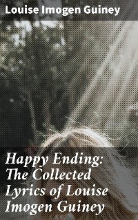 Cover Happy Ending: The Collected Lyrics of Louise Imogen Guiney