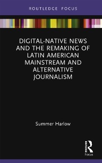Cover Digital-Native News and the Remaking of Latin American Mainstream and Alternative Journalism