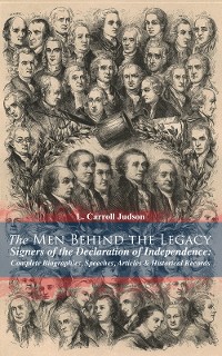 Cover The Men Behind the Legacy - Signers of the Declaration of Independence: Complete Biographies, Speeches, Articles & Historical Records