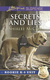 Cover Secrets And Lies (Mills & Boon Love Inspired Suspense) (Rookie K-9 Unit, Book 5)