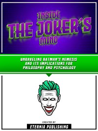 Cover Inside The Joker’s Mind - Unraveling Batman's Nemesis And Its Implications For Philosophy And Psychology