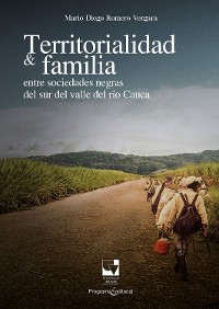 Cover Territorialidad y familia entre las sociedades negras del Sur del Valle del Río Cauca