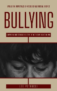 Cover Bullying: Spread the Importance of Kindness and Mutual Respect (Learning and Understanding the Actions to Take to Stand Against Bullying)