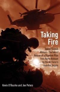 Cover Taking Fire : Saving Captain Aikman-The Heroic Rescue of a Phantom Pilot from North Vietnam by the Air Force's Guardian Angels