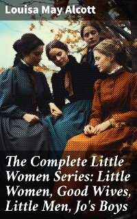 Cover The Complete Little Women Series: Little Women, Good Wives, Little Men, Jo's Boys