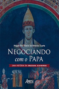Cover Negociando com o Papa uma História da Cruzada Albigense