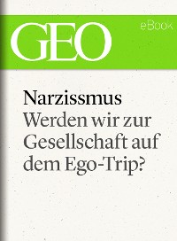 Cover Narzissmus: Werden wir zur Gesellschaft auf dem Ego-Trip? (GEO eBook Single)