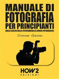 Cover MANUALE DI FOTOGRAFIA PER PRINCIPIANTI: Dalla Scelta della Fotocamera ai Generi Fotografici