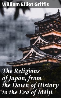 Cover The Religions of Japan, from the Dawn of History to the Era of Méiji