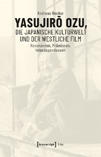 Cover Yasujiro Ozu, die japanische Kulturwelt und der westliche Film
