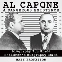 Cover Al Capone: Dangerous Existence - Biography 7th Grade | Children's Biography Books