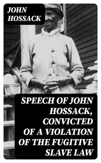 Cover Speech of John Hossack, Convicted of a Violation of the Fugitive Slave Law