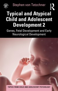 Cover Typical and Atypical Child and Adolescent Development 2 Genes, Fetal Development and Early Neurological Development