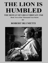Cover Lion Is Humbled What If Germany Defeated Britain In 1940? Book Two of the Thousand Year Reich