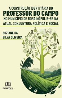 Cover A Construção Identitária do Professor do Campo no Município de Rorainópolis-RR na Atual Conjuntura Política e Social