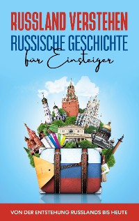Cover Russland verstehen - Russische Geschichte für Einsteiger: Von der Entstehung Russlands bis heute