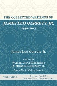 Cover The Collected Writings of James Leo Garrett Jr., 1950–2015: Volume Five