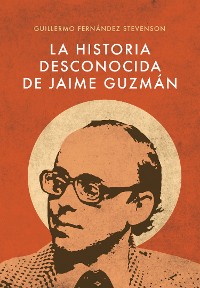 Cover La Historia Desconocida de Jaime Guzmán