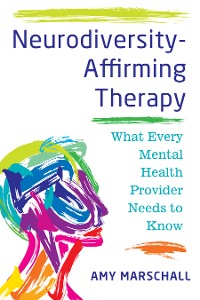 Cover Neurodiversity-Affirming Therapy: What Every Mental Health Provider Needs to Know