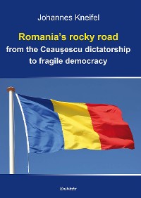 Cover Romania’s rocky road from the Ceaușescu dictatorship to fragile democracy