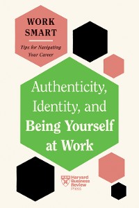 Cover Authenticity, Identity, and Being Yourself at Work (HBR Work Smart Series)