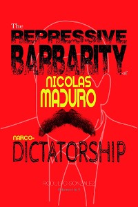 Cover The Repressive Barbarity of Nicolas Maduro Narco-dictatorship