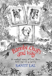 Cover Bambi, Chops and Wag: How three dogs trained a family