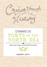 Cover Cruise Through History - Itinerary 12 - Ports of the North Sea
