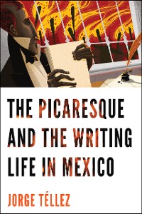 Cover The Picaresque and the Writing Life in Mexico