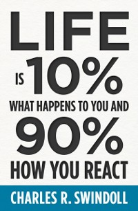 Cover Life Is 10% What Happens to You and 90% How You React