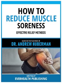 Cover How To Reduce Muscle Soreness - Based On The Teachings Of Dr. Andrew Huberman