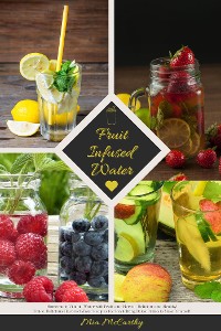 Cover Fruit Infused Water: Homemade Vitamin Water with Fruits and Herbs - Delicious and Healthy! (Guide: Delicious Flavored Water Recipes for Revitalizing Detox Drinks to Make Yourself)