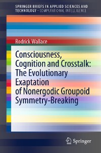 Cover Consciousness, Cognition and Crosstalk: The Evolutionary Exaptation of Nonergodic Groupoid Symmetry-Breaking