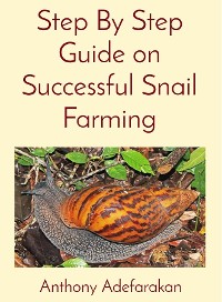 Cover Step By Step Guide on Successful Snail Farming