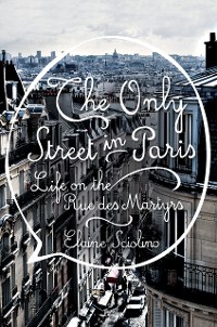 Cover The Only Street in Paris: Life on the Rue des Martyrs