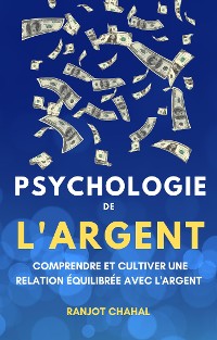 Cover Psychologie de l'Argent: Comprendre et Cultiver une Relation Équilibrée avec l'Argent