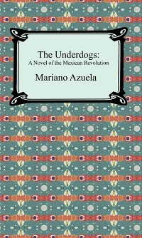 Cover The Underdogs: A Novel of the Mexican Revolution
