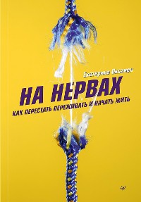 Cover На нервах. Как перестать переживать и начать жить