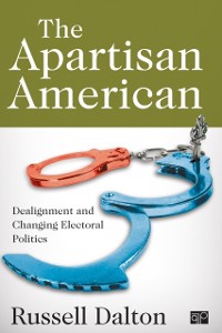 Cover The Apartisan American : Dealignment and the Transformation of Electoral Politics