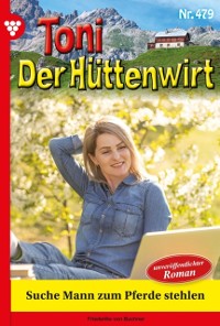 Cover Suche Mann zum Pferde stehlen : Toni der Huttenwirt 479 - Heimatroman