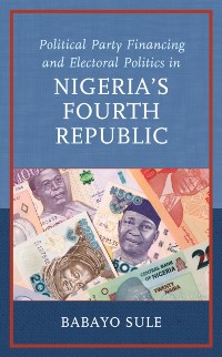 Cover Political Party Financing and Electoral Politics in Nigeria's Fourth Republic